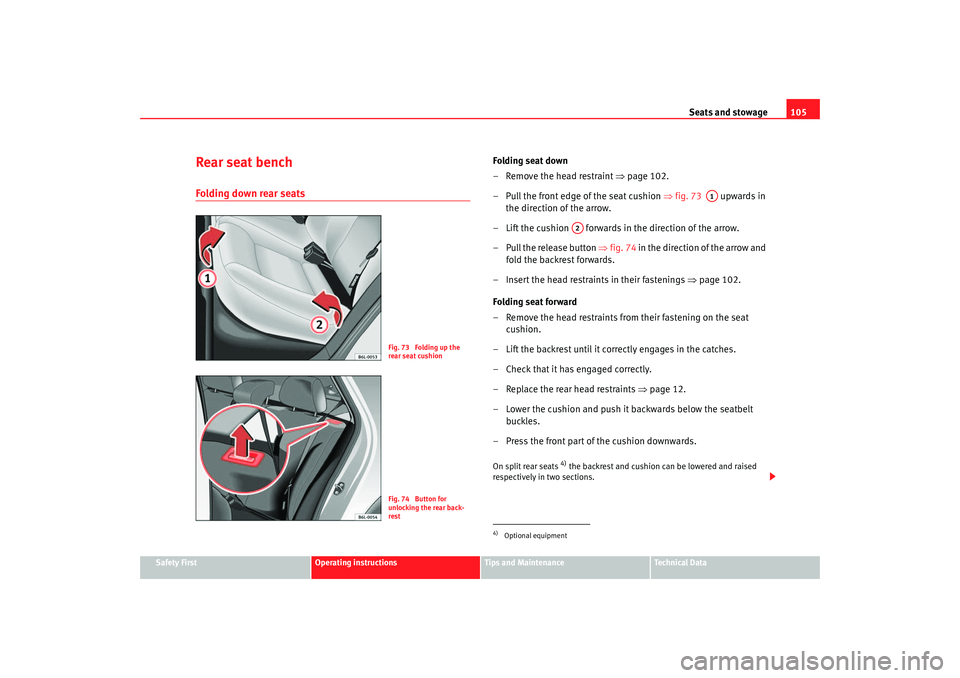 Seat Cordoba 2007  Owners Manual Seats and stowage105
Safety First
Operating instructions
Tips and Maintenance
Te c h n i c a l  D a t a
Rear seat benchFolding down rear seats
Folding seat down
– Remove the head restraint  ⇒page 