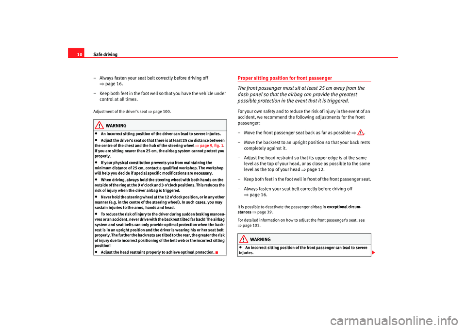 Seat Cordoba 2007 Owners Manual Safe driving
10
– Always fasten your seat belt correctly before driving off ⇒page 16.
– Keep both feet in the foot well so that you have the vehicle under control at all times.Adjustment of the Seat Cordoba 2007 Owners Manual Safe driving
10
– Always fasten your seat belt correctly before driving off ⇒page 16.
– Keep both feet in the foot well so that you have the vehicle under control at all times.Adjustment of the