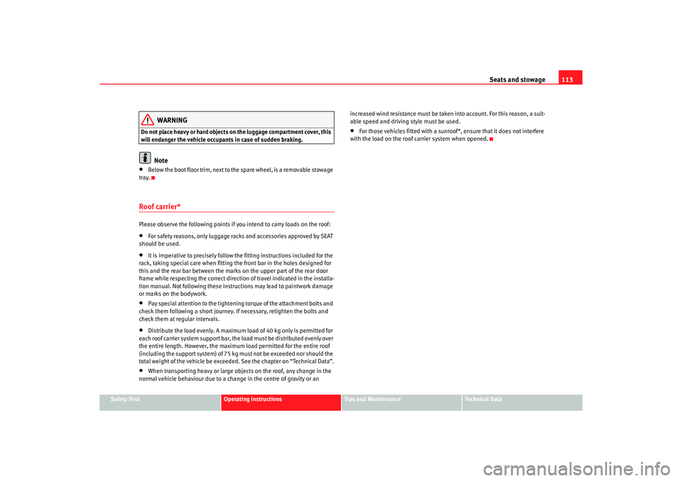 Seat Cordoba 2007  Owners Manual Seats and stowage113
Safety First
Operating instructions
Tips and Maintenance
Te c h n i c a l  D a t a
WARNING
Do not place heavy or hard objects on the luggage compartment cover, this 
will endanger