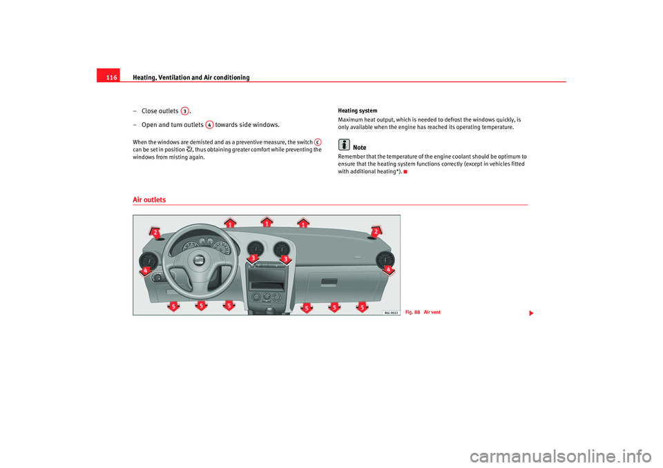 Seat Cordoba 2007  Owners Manual Heating, Ventilation and Air conditioning
116
– Close outlets           .
– O pen

 and turn outlets   towards side windows.
When the windows are demisted and as a preventive measure, the switch  