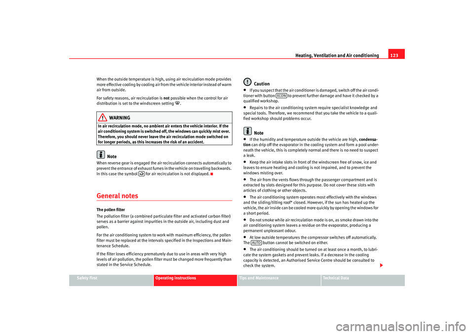 Seat Cordoba 2007  Owners Manual Heating, Ventilation and Air conditioning 123
Safety First
Operating instructions
Tips and Maintenance
Te c h n i c a l  D a t a
When the outside temperature is high, using air recirculation mode prov