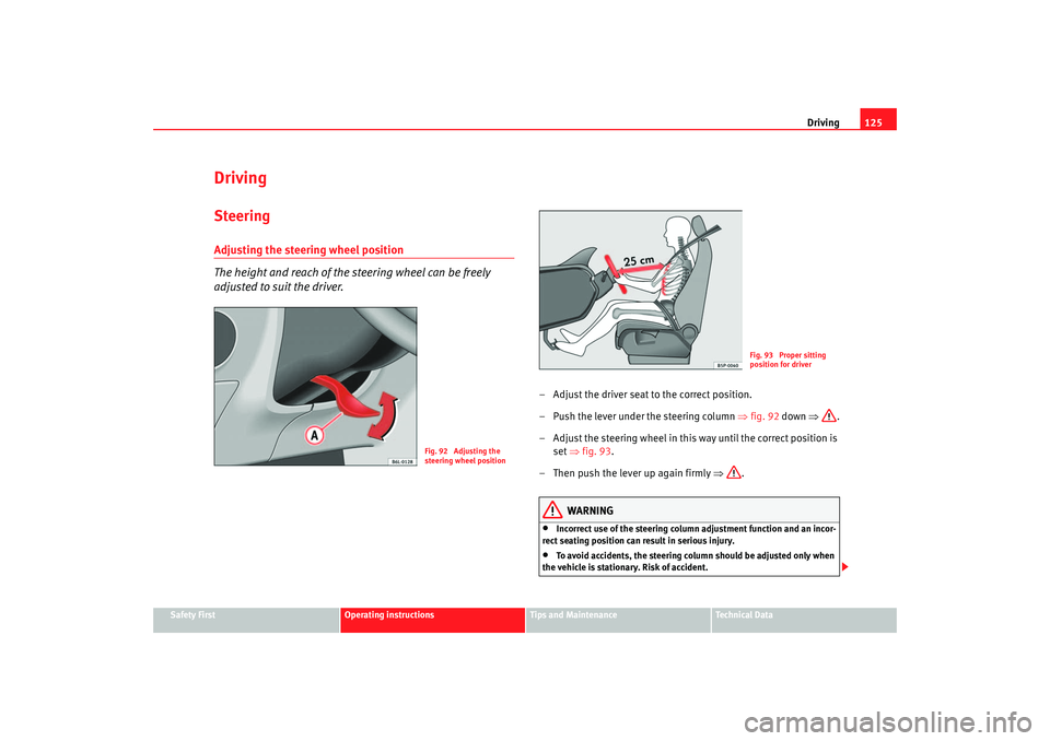 Seat Cordoba 2007 Owners Manual Driving125
Safety First
Operating instructions
Tips and Maintenance
Te c h n i c a l D a t a
DrivingSteeringAdjusting the steering wheel position
The height and reach of the steering wheel can be fre Seat Cordoba 2007 Owners Manual Driving125
Safety First
Operating instructions
Tips and Maintenance
Te c h n i c a l D a t a
DrivingSteeringAdjusting the steering wheel position
The height and reach of the steering wheel can be fre