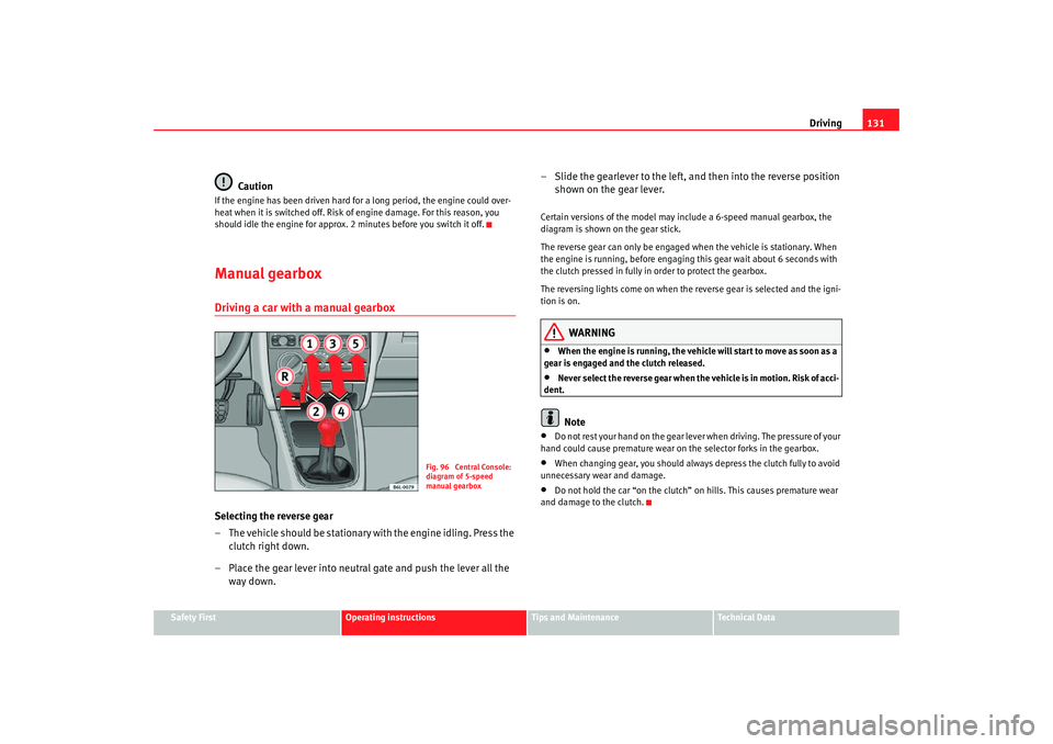 Seat Cordoba 2007  Owners Manual Driving131
Safety First
Operating instructions
Tips and Maintenance
Te c h n i c a l  D a t a
Caution
If the engine has been driven hard for a long period, the engine could over-
heat when it is switc