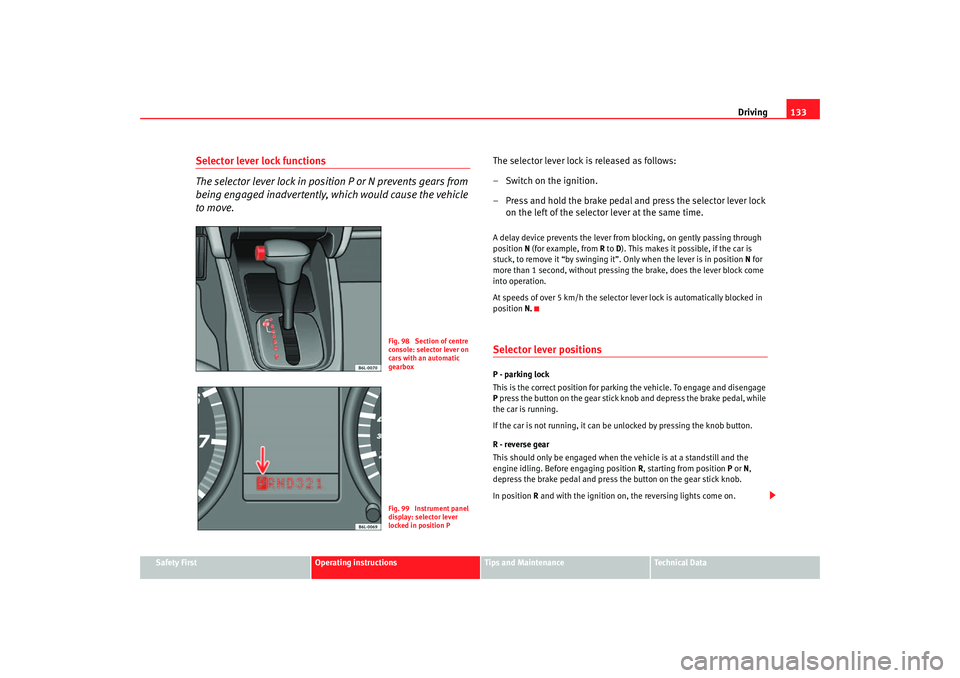 Seat Cordoba 2007  Owners Manual Driving133
Safety First
Operating instructions
Tips and Maintenance
Te c h n i c a l  D a t a
Selector lever lock functions
The selector lever lock in positi on P or N prevents gears from 
being engag