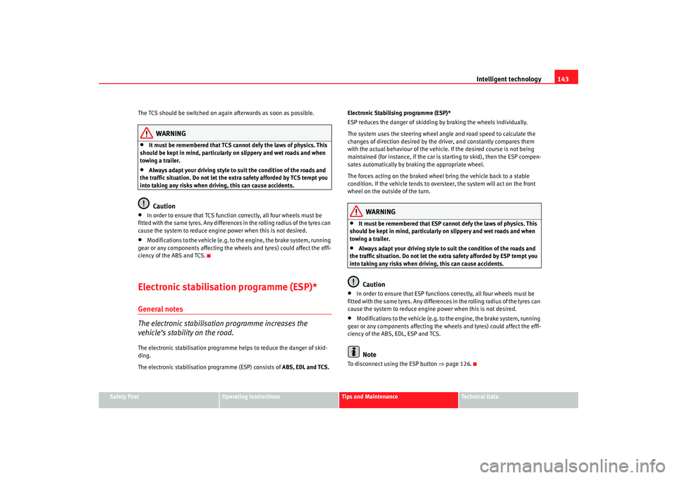 Seat Cordoba 2007  Owners Manual Intelligent technology143
Safety First
Operating instructions
Tips and Maintenance
Te c h n i c a l  D a t a
The TCS should be switched on again afterwards as soon as possible.
WARNING
•
It must be 