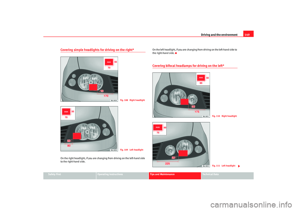 Seat Cordoba 2007 Owners Manual Driving and the environment149
Safety First
Operating instructions
Tips and Maintenance
Te c h n i c a l D a t a
Covering simple headlights for driving on the right*On the right headlight, if you are Seat Cordoba 2007 Owners Manual Driving and the environment149
Safety First
Operating instructions
Tips and Maintenance
Te c h n i c a l D a t a
Covering simple headlights for driving on the right*On the right headlight, if you are