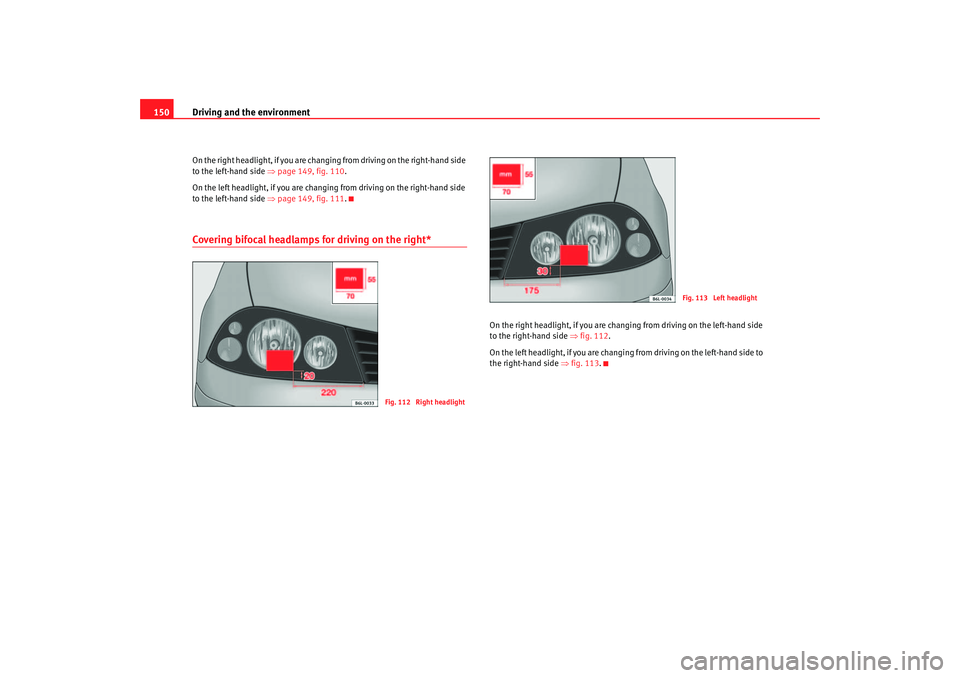 Seat Cordoba 2007 Owners Manual Driving and the environment
150On the right headligh t, if you are changing from dr iving on the right-hand side
to the left-hand side ⇒page 149, fig. 110 .
On the left headlight, if you are chang Seat Cordoba 2007 Owners Manual Driving and the environment
150On the right headligh t, if you are changing from dr iving on the right-hand side
to the left-hand side ⇒page 149, fig. 110 .
On the left headlight, if you are chang
