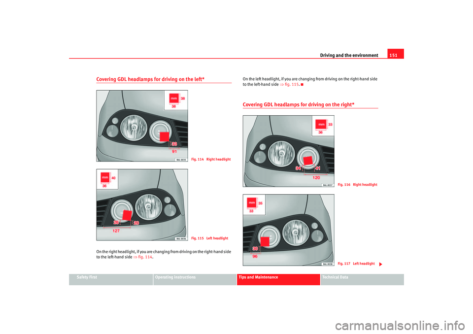 Seat Cordoba 2007 Owners Manual Driving and the environment151
Safety First
Operating instructions
Tips and Maintenance
Te c h n i c a l D a t a
Covering GDL headlamps for driving on the left*On the right headlight, if you are chan Seat Cordoba 2007 Owners Manual Driving and the environment151
Safety First
Operating instructions
Tips and Maintenance
Te c h n i c a l D a t a
Covering GDL headlamps for driving on the left*On the right headlight, if you are chan
