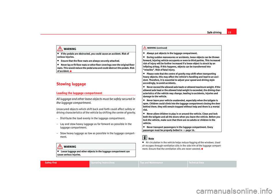 Seat Cordoba 2007 User Guide Safe driving15
Safety First
Operating instructions
Tips and Maintenance
Te c h n i c a l  D a t a
WARNING
•
If the pedals are obstructed, you could cause an accident. Risk of 
serious injuries.
•
