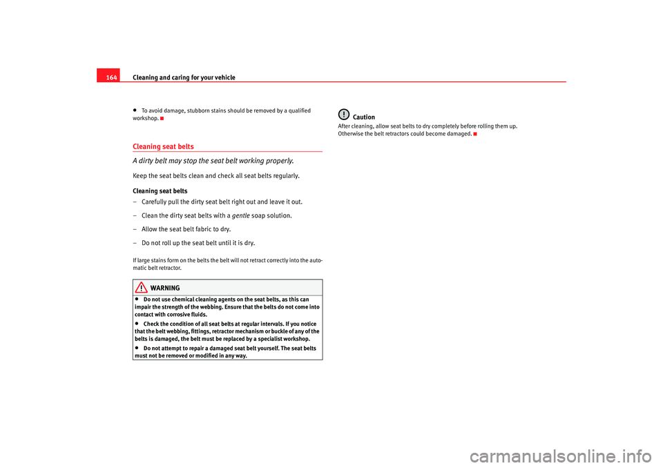 Seat Cordoba 2007  Owners Manual Cleaning and caring for your vehicle
164•
To avoid damage, stubborn stains  should be removed by a qualified 
workshop.
Cleaning seat belts
A dirty belt may stop the seat belt working properly.Keep  Seat Cordoba 2007  Owners Manual Cleaning and caring for your vehicle
164•
To avoid damage, stubborn stains  should be removed by a qualified 
workshop.
Cleaning seat belts
A dirty belt may stop the seat belt working properly.Keep