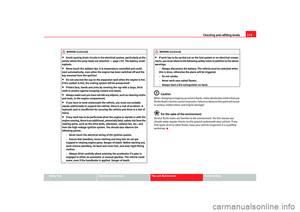 Seat Cordoba 2007  Owners Manual Checking and refilling levels173
Safety First
Operating instructions
Tips and Maintenance
Te c h n i c a l  D a t a
•
Avoid causing short-circuits in the electrical system, particularly at the 
poin