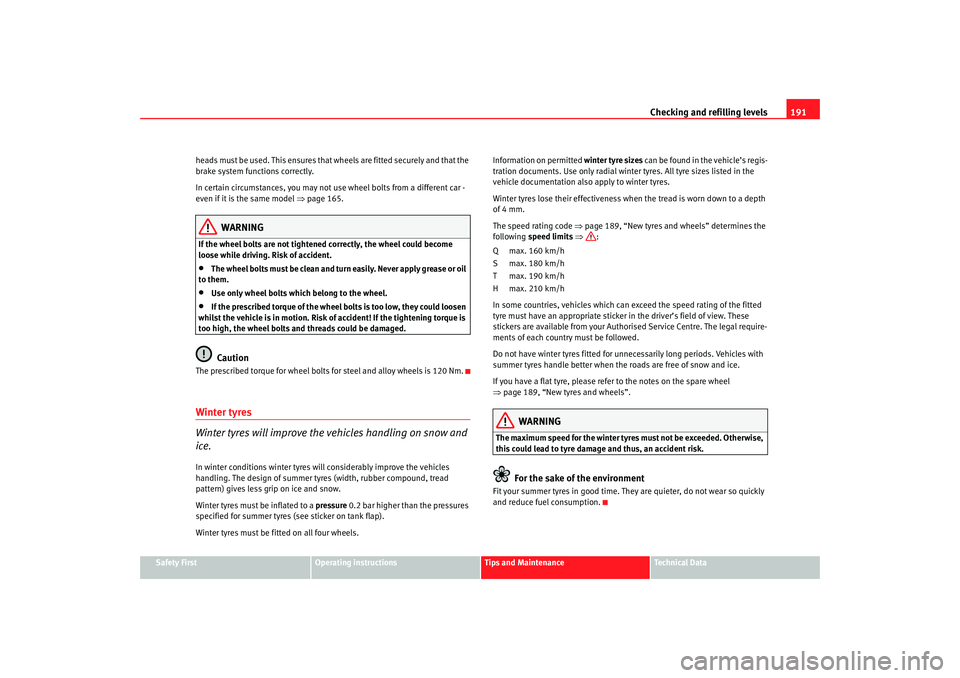 Seat Cordoba 2007 Owners Manual Checking and refilling levels191
Safety First
Operating instructions
Tips and Maintenance
Te c h n i c a l D a t a
heads must be used. This ensures that wheels are fitted securely and that the
brake Seat Cordoba 2007 Owners Manual Checking and refilling levels191
Safety First
Operating instructions
Tips and Maintenance
Te c h n i c a l D a t a
heads must be used. This ensures that wheels are fitted securely and that the
brake
