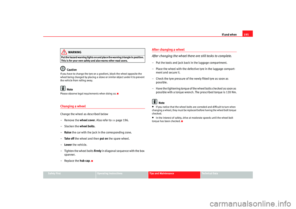 Seat Cordoba 2007  Owners Manual If and when195
Safety First
Operating instructions
Tips and Maintenance
Te c h n i c a l  D a t a
WARNING
Put the hazard warning lights on and place the warning triangle in position. 
This is for your