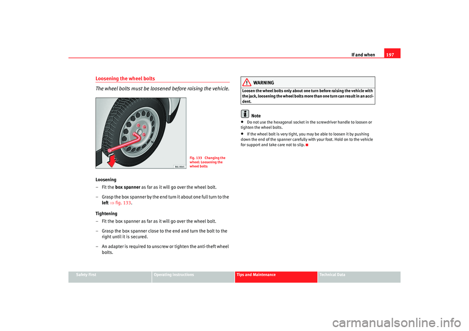 Seat Cordoba 2007 Owners Manual If and when197
Safety First
Operating instructions
Tips and Maintenance
Te c h n i c a l D a t a
Loosening the wheel bolts
The wheel bolts must be loosened before raising the vehicle.Loosening
–Fit Seat Cordoba 2007 Owners Manual If and when197
Safety First
Operating instructions
Tips and Maintenance
Te c h n i c a l D a t a
Loosening the wheel bolts
The wheel bolts must be loosened before raising the vehicle.Loosening
–Fit