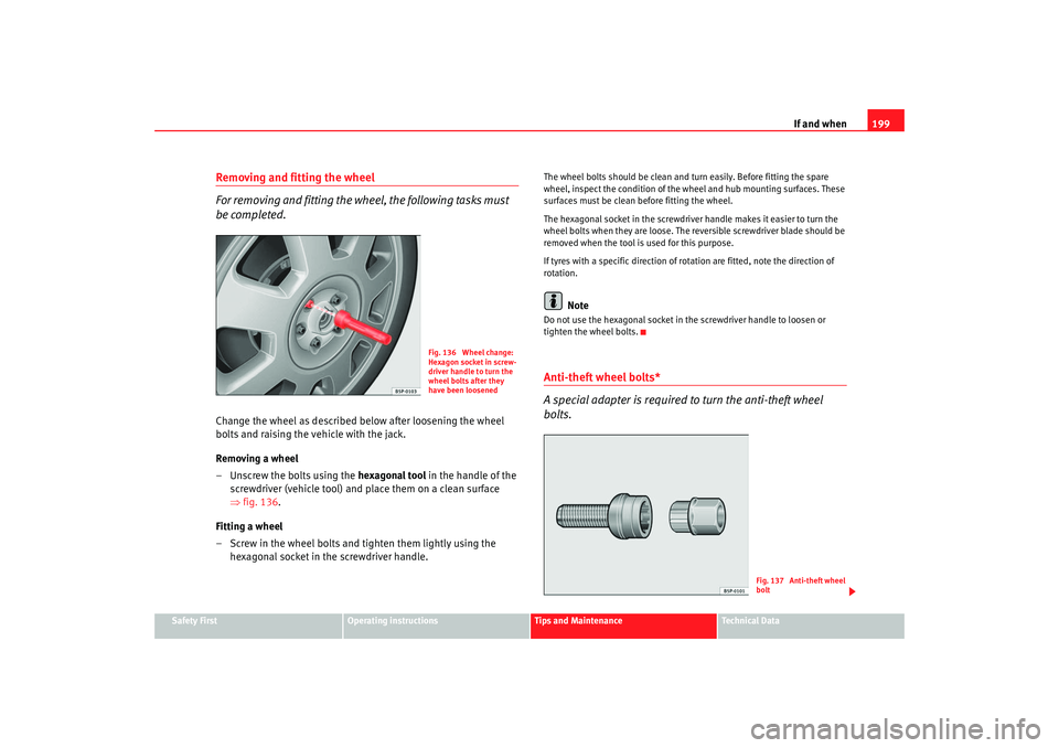 Seat Cordoba 2007 Owners Manual If and when199
Safety First
Operating instructions
Tips and Maintenance
Te c h n i c a l D a t a
Removing and fitting the wheel
For removing and fitting the wheel, the following tasks must
be comp Seat Cordoba 2007 Owners Manual If and when199
Safety First
Operating instructions
Tips and Maintenance
Te c h n i c a l D a t a
Removing and fitting the wheel
For removing and fitting the wheel, the following tasks must
be comp