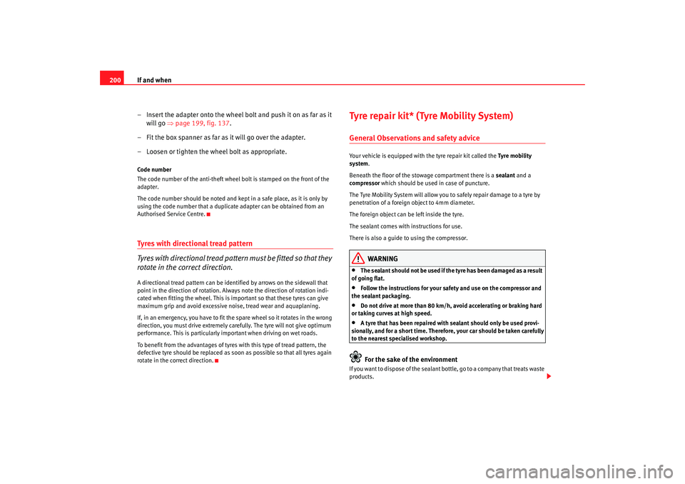 Seat Cordoba 2007  Owners Manual If and when
200
– Insert the adapter onto the wheel bolt and push it on as far as it will go  ⇒page 199, fig. 137 .
– Fit the box spanner as far as it will go over the adapter.
– Loosen or tig