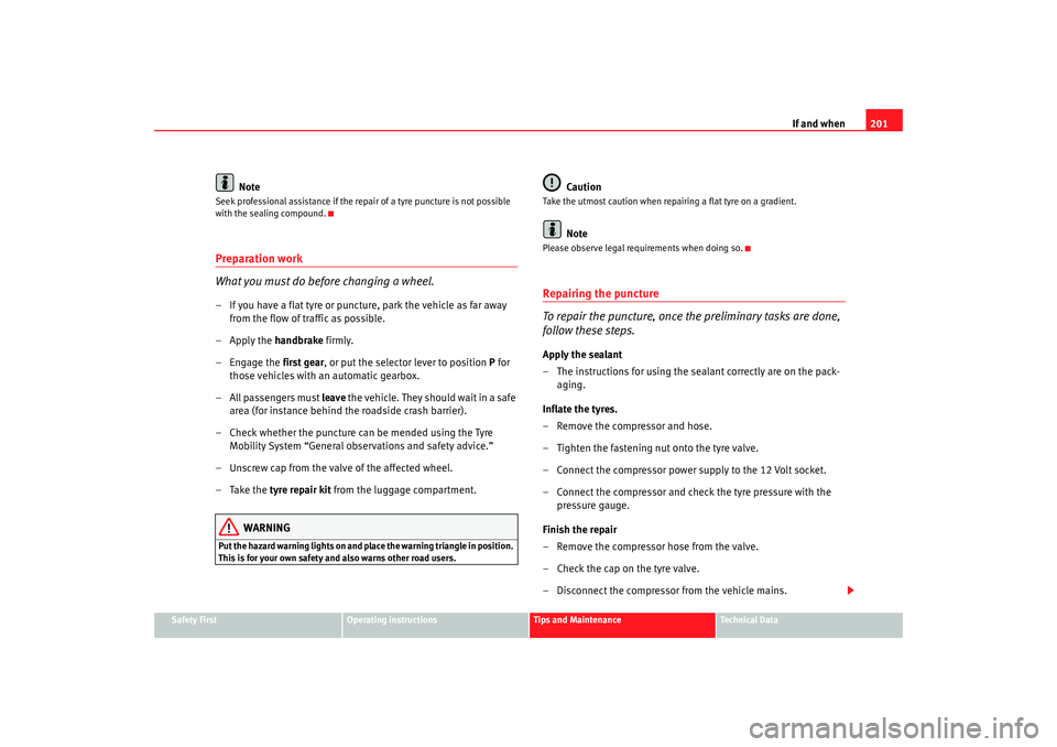 Seat Cordoba 2007 Owners Manual If and when201
Safety First
Operating instructions
Tips and Maintenance
Te c h n i c a l D a t a
Note
Seek professional assistance if the repair of a tyre puncture is not possible
with the sealing c Seat Cordoba 2007 Owners Manual If and when201
Safety First
Operating instructions
Tips and Maintenance
Te c h n i c a l D a t a
Note
Seek professional assistance if the repair of a tyre puncture is not possible
with the sealing c