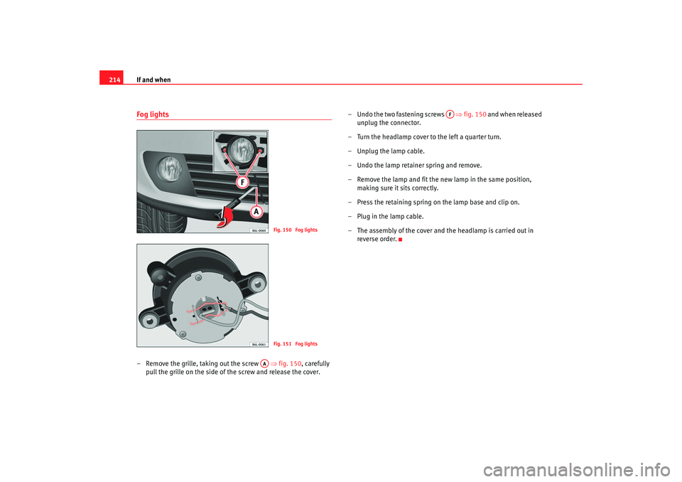 Seat Cordoba 2007 Owners Manual If and when
214Fog lights– Remove the grille, taking out the screw ⇒fig. 150, carefully
pull the grille on the side of the screw and release the cover. – Undo the two fastening screws
⇒ Seat Cordoba 2007 Owners Manual If and when
214Fog lights– Remove the grille, taking out the screw ⇒fig. 150, carefully
pull the grille on the side of the screw and release the cover. – Undo the two fastening screws
⇒