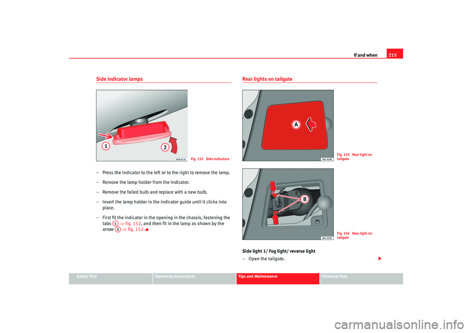 Seat Cordoba 2007  Owners Manual If and when215
Safety First
Operating instructions
Tips and Maintenance
Te c h n i c a l  D a t a
Side indicator lamps– Press the indicator to the left or to the right to remove the lamp.
– Remove