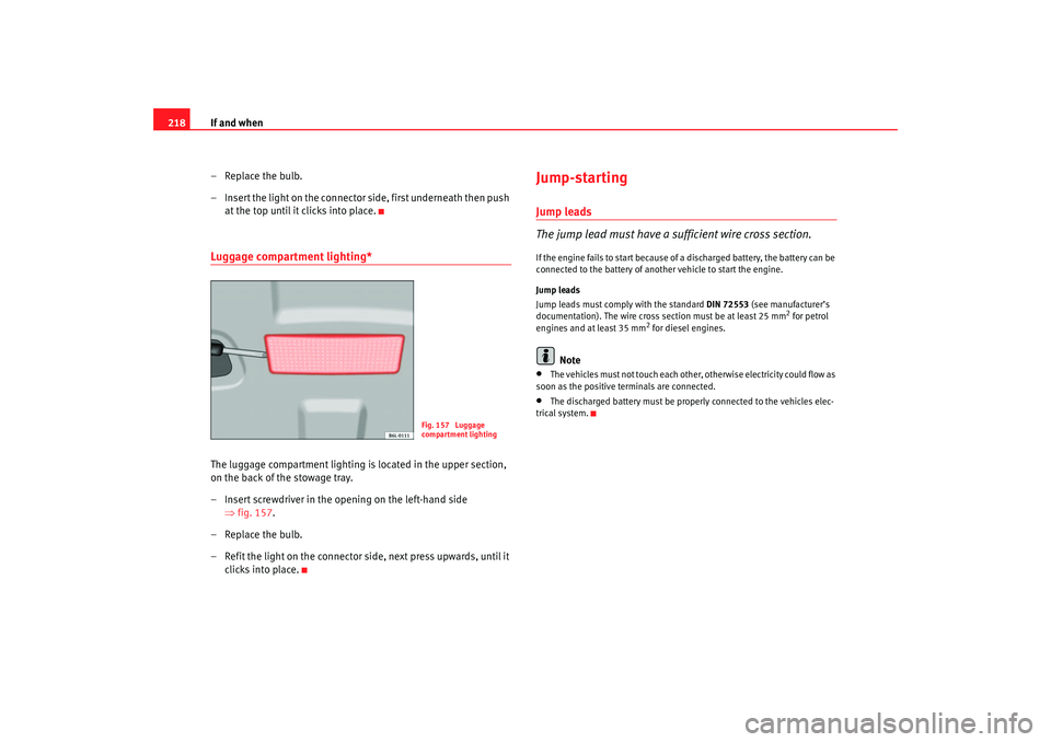 Seat Cordoba 2007 Manual PDF If and when
218
– Replace the bulb.
– Insert the light on the connector side, first underneath then push at the top until it clicks into place.Luggage compartment lighting*The luggage compartment 