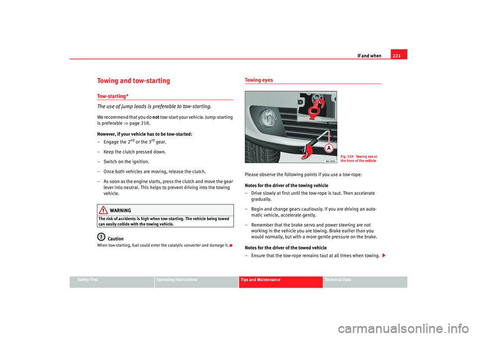 Seat Cordoba 2007  Owners Manual If and when221
Safety First
Operating instructions
Tips and Maintenance
Te c h n i c a l  D a t a
Towing and tow-startingTo w - s t a r t i n g *
The use of jump leads is preferable to tow-starting.We
