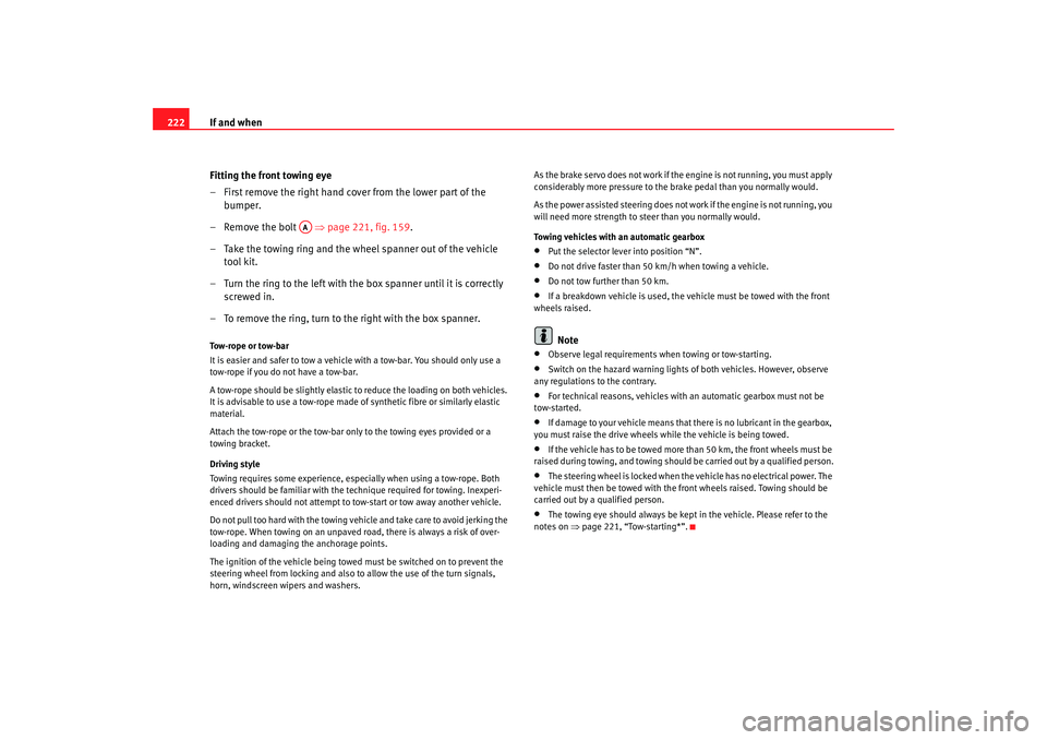 Seat Cordoba 2007  Owners Manual If and when
222
Fitting the front towing eye
– First remove the right hand cover from the lower part of the bumper.
– Remove the bolt    ⇒page 221, fig. 159 .
– Take the towing ring and the wh