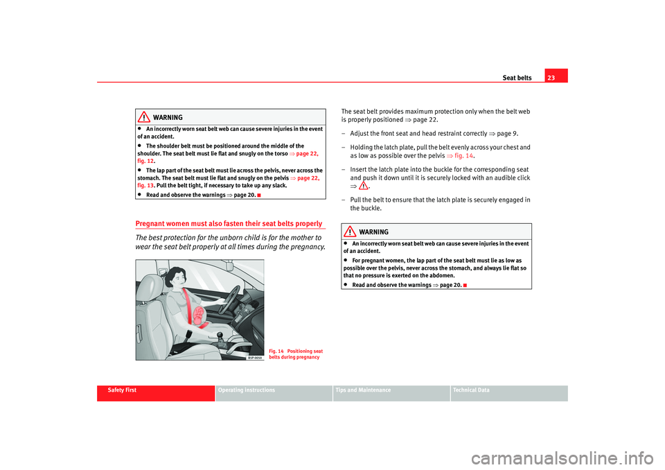 Seat Cordoba 2007  Owners Manual Seat belts23
Safety First
Operating instructions
Tips and Maintenance
Te c h n i c a l  D a t a
WARNING
•
An incorrectly worn seat belt web can cause severe injuries in the event 
of an accident.
�