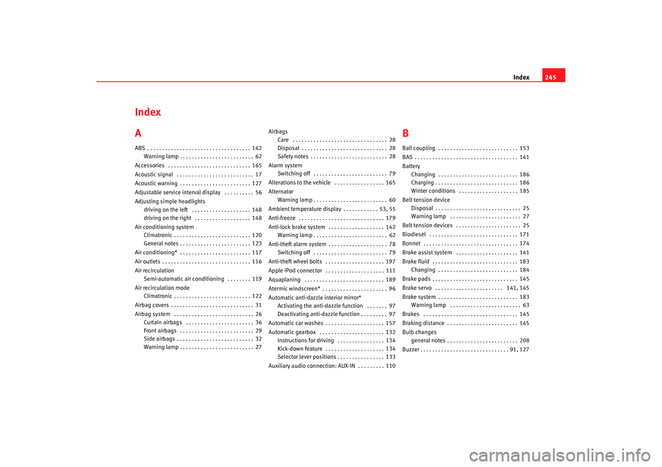 Seat Cordoba 2007  Owners Manual Index245
Index
AABS . . . . . . . . . . . . . . . . . . . . . . . . . . . . . . . . . . . 142
Warning lamp . . . . . . . . . . . . . . . . . . . . . . . . . 62
Accessories  . . . . . . . . . . . . . .