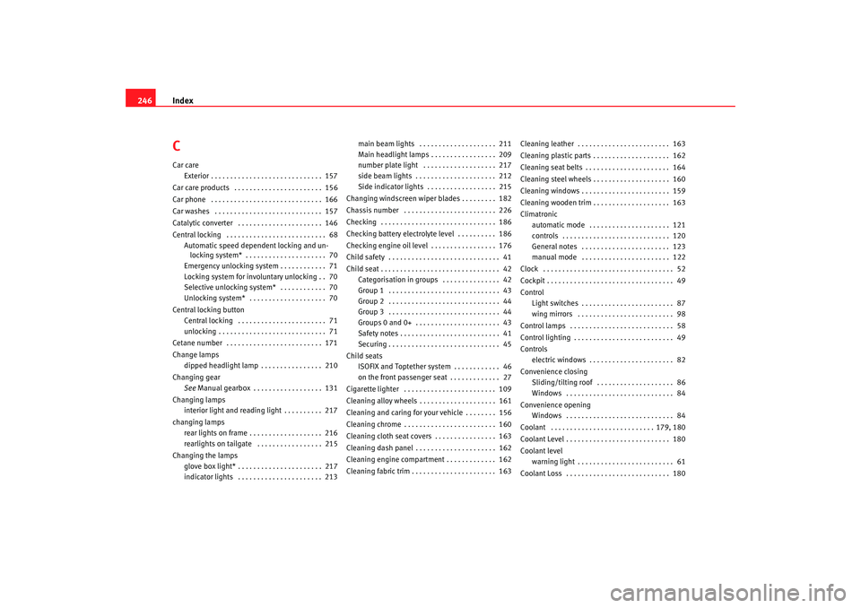Seat Cordoba 2007  Owners Manual Index
246CCar care
Exterior . . . . . . . . . . . . . . . . . . . . . . . . . . . . .  157
Car care products  . . . . . . . . . . . . . . . . . . . . . . .  156
Car phone  . . . . . . . . . . . . . . 