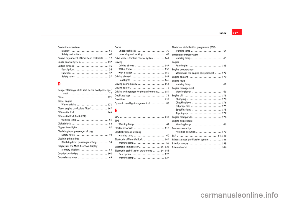 Seat Cordoba 2007  Owners Manual Index247
Coolant temperature
Display  . . . . . . . . . . . . . . . . . . . . . . . . . . . . . . 51
Safety instructions . . . . . . . . . . . . . . . . . . . . . 62
Correct adjustment of front head r