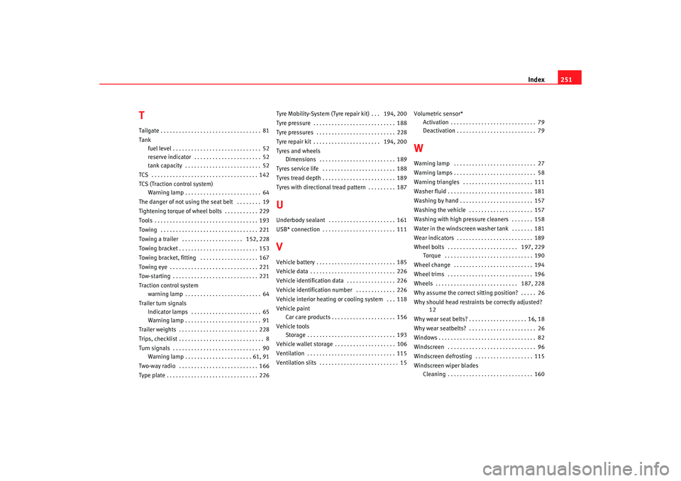 Seat Cordoba 2007  Owners Manual Index251
TTailgate . . . . . . . . . . . . . . . . . . . . . . . . . . . . . . . . . 81
Tank
fuel level . . . . . . . . . . . . . . . . . . . . . . . . . . . . . 52
reserve indicator  . . . . . . . . 