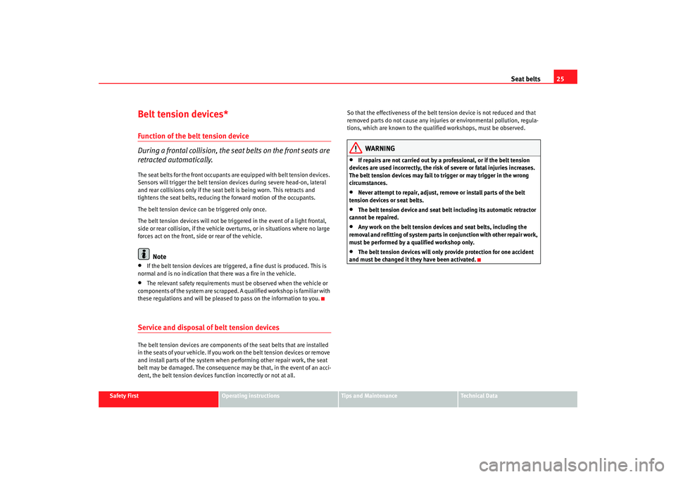 Seat Cordoba 2007 Owners Guide Seat belts25
Safety First
Operating instructions
Tips and Maintenance
Te c h n i c a l  D a t a
Belt tension devices*Function of the belt tension device
During a frontal collision, the seat belts on t