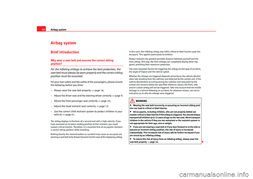 Seat Cordoba 2007 Owners Guide Airbag system
26Airbag systemBrief introductionWhy wear a seat belt and assume the correct sitting position?
For the inflating airbags to achieve the best protection, the 
sea t b el t  m u st  al w a