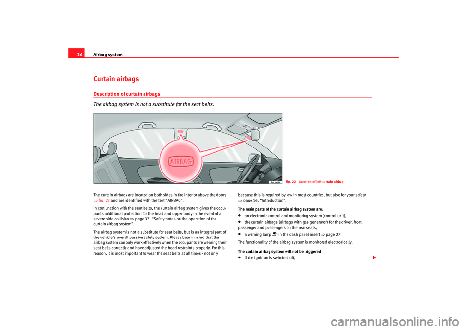 Seat Cordoba 2007 Owners Manual Airbag system
36Curtain airbagsDescription of curtain airbags
The airbag system is not a substitute for the seat belts.The curtain airbags are located on both sides in the interior above the doors
Seat Cordoba 2007 Owners Manual Airbag system
36Curtain airbagsDescription of curtain airbags
The airbag system is not a substitute for the seat belts.The curtain airbags are located on both sides in the interior above the doors