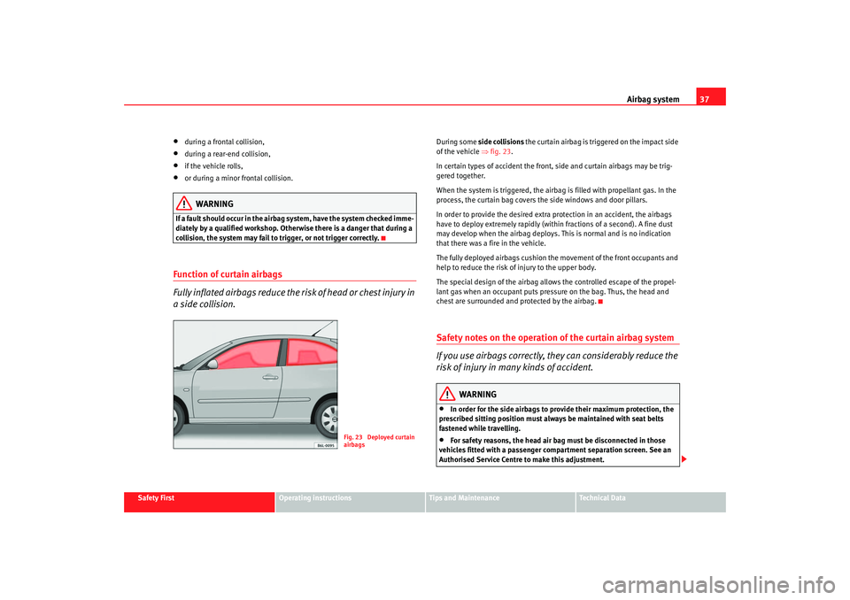 Seat Cordoba 2007 Owners Guide Airbag system37
Safety First
Operating instructions
Tips and Maintenance
Te c h n i c a l  D a t a
•
during a frontal collision,
•
during a rear-end collision,
•
if the vehicle rolls,
•
or dur