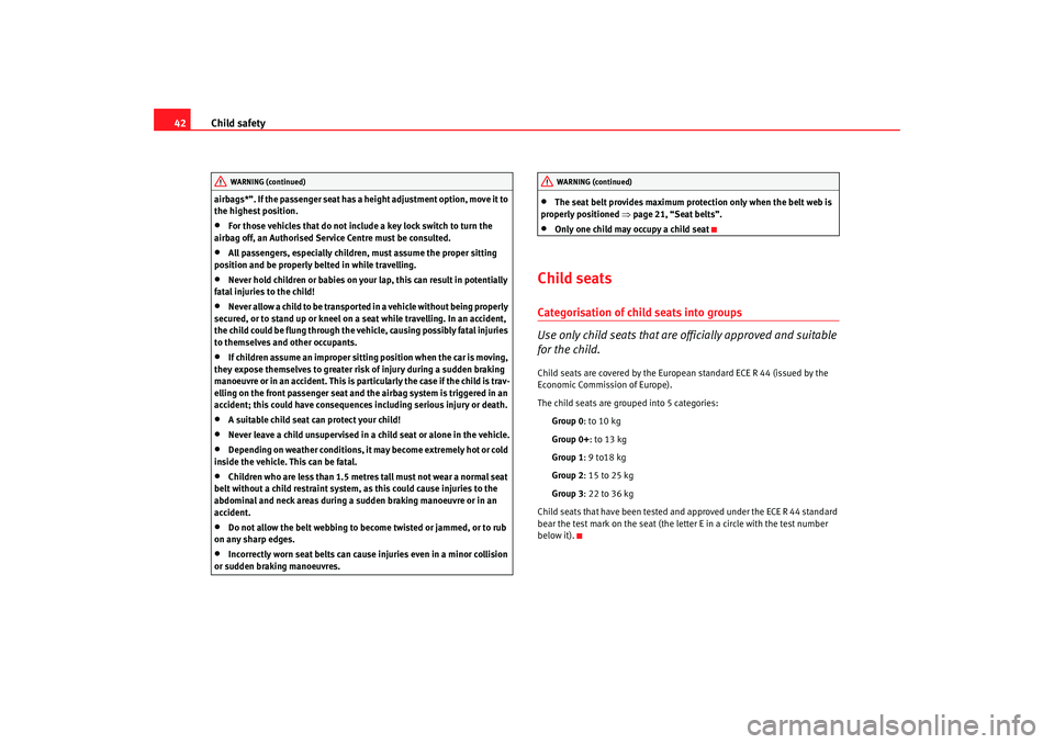 Seat Cordoba 2007 Service Manual Child safety
42airbags*”. If the passenger seat has  a height adjustment option, move it to 
the highest position.•
For those vehicles that do not include a key lock switch to turn the 
airbag off