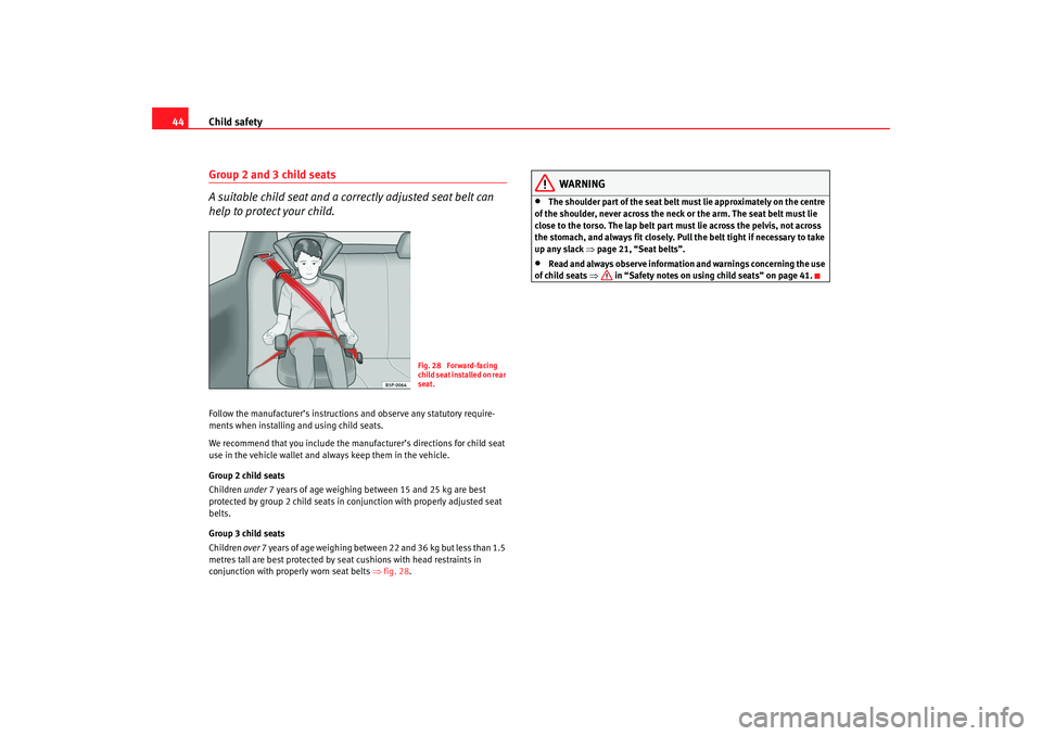 Seat Cordoba 2007 Service Manual Child safety
44Group 2 and 3 child seats
A suitable child seat and a corr ectly adjusted seat belt can 
help to protect your child.Follow the manufacturer’s instructions and observe any statutory re