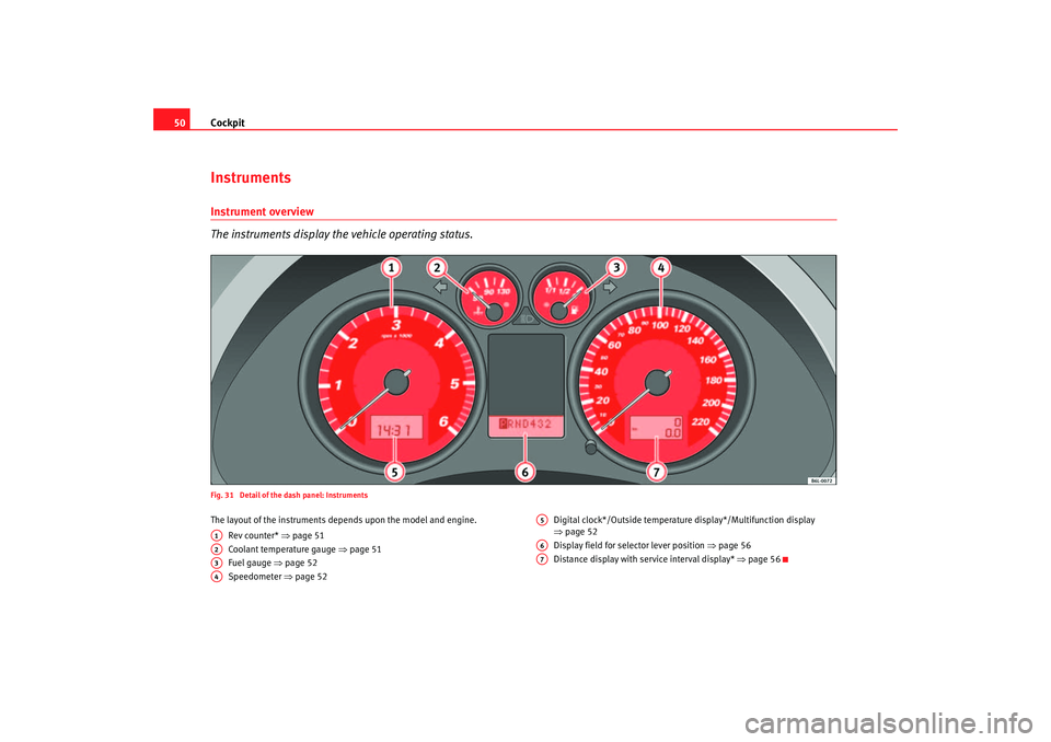 Seat Cordoba 2007 Owners Manual Cockpit
50InstrumentsInstrument overview
The instruments display the vehicle operating status.Fig. 31 Detail of the dash panel: InstrumentsThe layout of the instruments depends upon the model and eng Seat Cordoba 2007 Owners Manual Cockpit
50InstrumentsInstrument overview
The instruments display the vehicle operating status.Fig. 31 Detail of the dash panel: InstrumentsThe layout of the instruments depends upon the model and eng