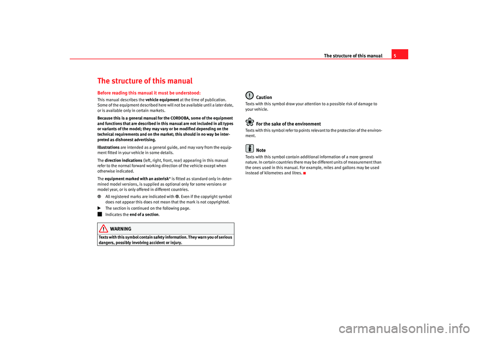 Seat Cordoba 2007 Owners Manual The structure of this manual5
The structure of this manualBefore reading this manual it must be understood:This manual describes the vehicle equipment at the time of publication.
Some of the equipmen Seat Cordoba 2007 Owners Manual The structure of this manual5
The structure of this manualBefore reading this manual it must be understood:This manual describes the vehicle equipment at the time of publication.
Some of the equipmen