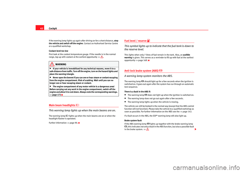 Seat Cordoba 2007 User Guide Cockpit
62If the warning lamp lights up again after driving on for a short distance, stop
the vehicle and switch off the engine. Contact an Authorised Service Centre
or a qualified workshop.
Coola Seat Cordoba 2007 User Guide Cockpit
62If the warning lamp lights up again after driving on for a short distance, stop
the vehicle and switch off the engine. Contact an Authorised Service Centre
or a qualified workshop.
Coola