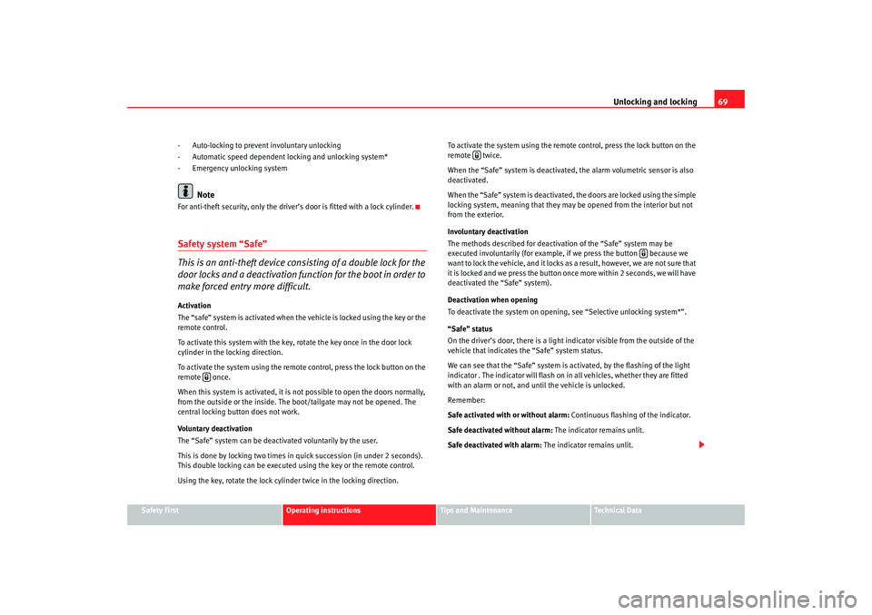 Seat Cordoba 2007  Owners Manual Unlocking and locking69
Safety First
Operating instructions
Tips and Maintenance
Te c h n i c a l  D a t a
- Auto-locking to prevent involuntary unlocking
- Automatic speed dependent locking and unloc