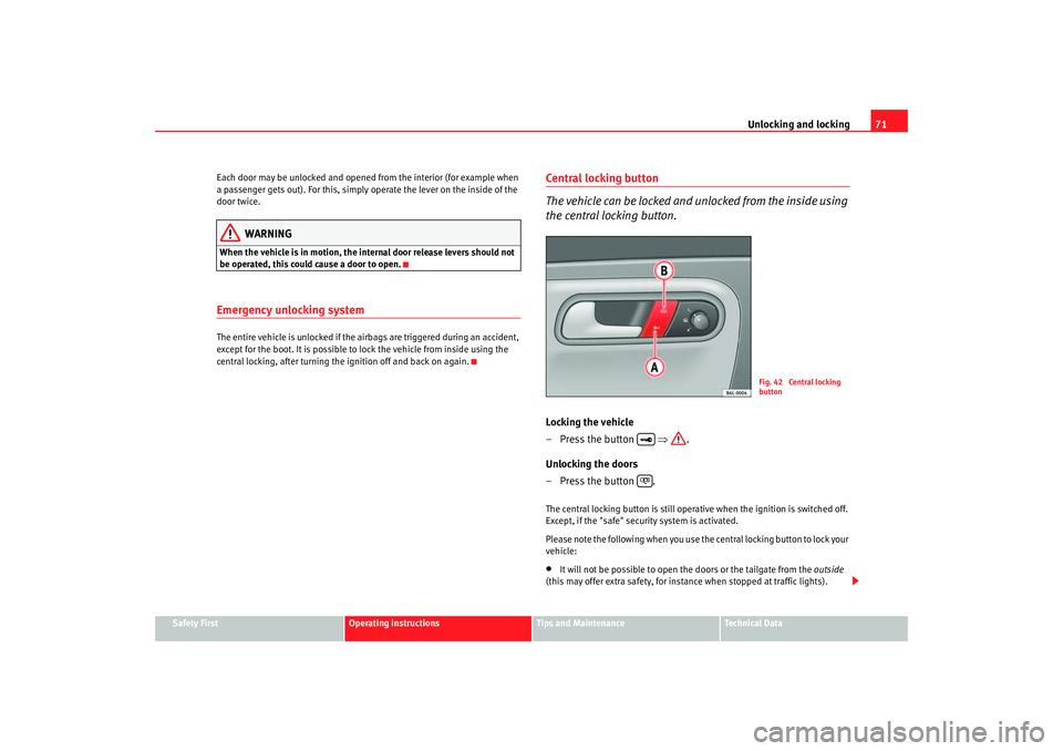 Seat Cordoba 2007 Owners Manual Unlocking and locking71
Safety First
Operating instructions
Tips and Maintenance
Te c h n i c a l D a t a
Each door may be unlocked and opened
from the interior (for example when
a passenger gets o Seat Cordoba 2007 Owners Manual Unlocking and locking71
Safety First
Operating instructions
Tips and Maintenance
Te c h n i c a l D a t a
Each door may be unlocked and opened
from the interior (for example when
a passenger gets o