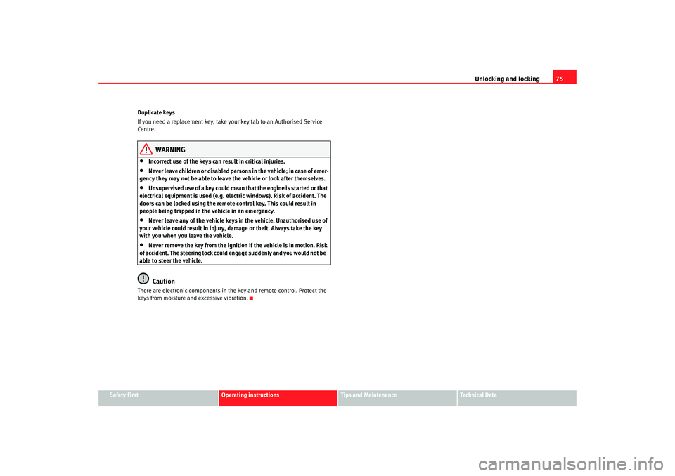 Seat Cordoba 2007  Owners Manual Unlocking and locking75
Safety First
Operating instructions
Tips and Maintenance
Te c h n i c a l  D a t a
Duplicate keys
If you need a replacement key, take your key tab to an Authorised Service 
Cen