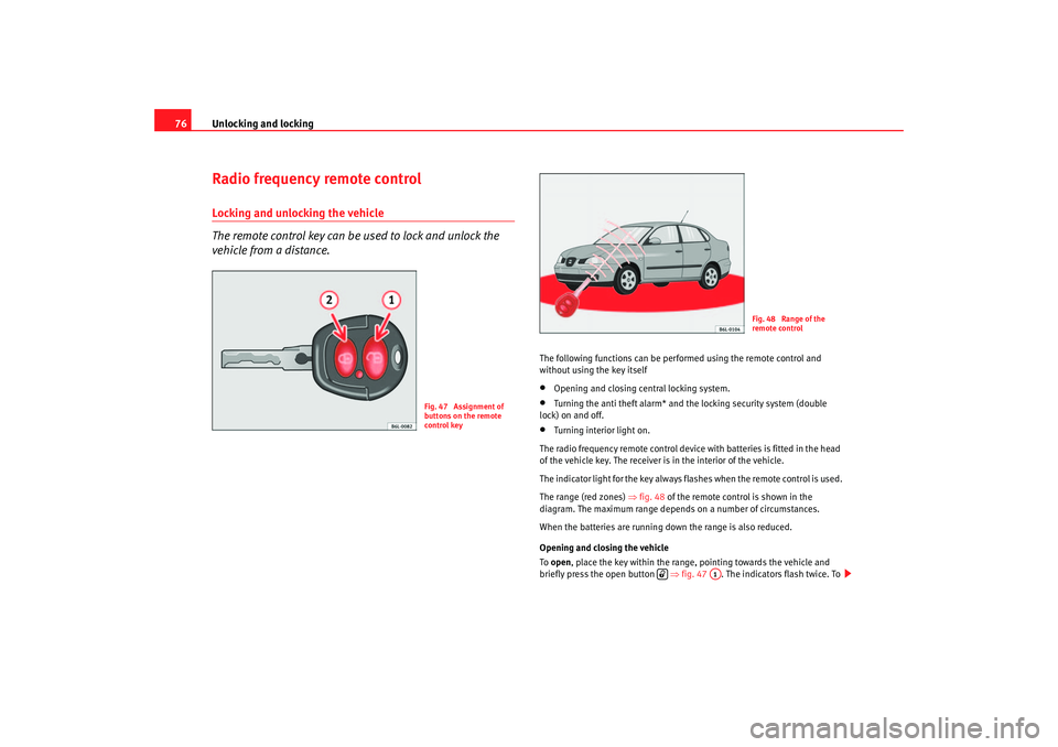 Seat Cordoba 2007 Owners Manual Unlocking and locking
76Radio frequency remote controlLocking and unlocking the vehicle
The remote control key can be used to lock and unlock the
vehicle from a distance.
The following functions can Seat Cordoba 2007 Owners Manual Unlocking and locking
76Radio frequency remote controlLocking and unlocking the vehicle
The remote control key can be used to lock and unlock the
vehicle from a distance.
The following functions can