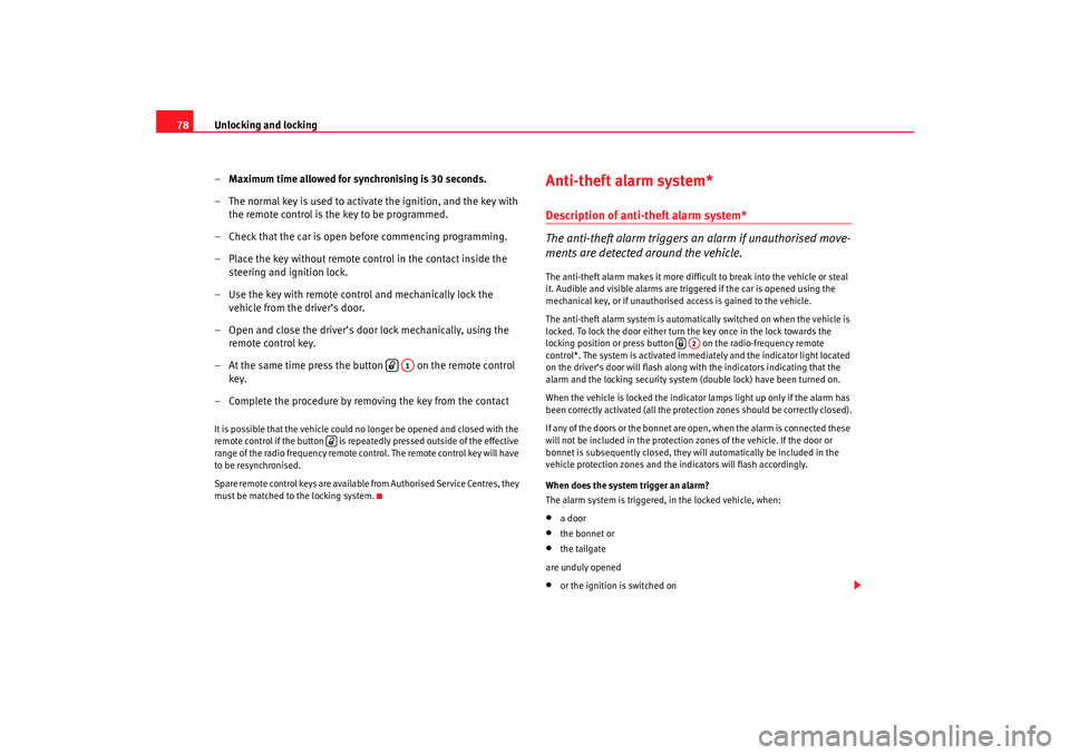 Seat Cordoba 2007  Owners Manual Unlocking and locking
78
–Maximum time allowed for synchronising is 30 seconds.
– The normal key is used to activate the ignition, and the key with  the remote control is the key to be programmed.