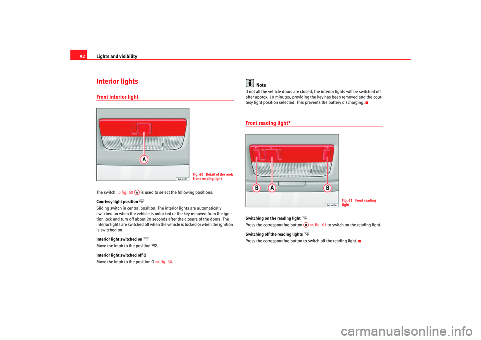 Seat Cordoba 2007  Owners Manual Lights and visibility
92Interior lightsFront interior light The switch  ⇒fig. 60   is used to select the following positions:
Courtesy light position 

Sliding switch  in central  position. The  