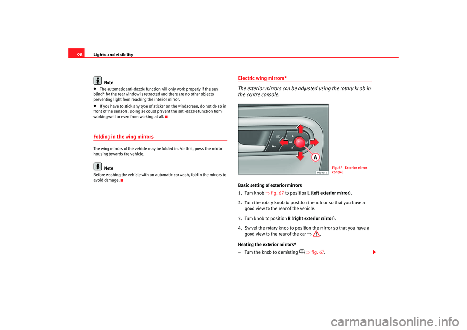 Seat Cordoba 2007 Owners Manual Lights and visibility
98
Note•
The automatic anti-dazzle function will only work properly if the sun
blind* for the rear window is retracted and there are no other objects
preventing light from re Seat Cordoba 2007 Owners Manual Lights and visibility
98
Note•
The automatic anti-dazzle function will only work properly if the sun
blind* for the rear window is retracted and there are no other objects
preventing light from re