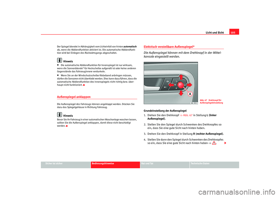 Seat Cordoba 2007  Betriebsanleitung (in German) Licht und Sicht105
Sicher ist sicher
Bedienungshinweise
Rat und Tat
Technische Daten
Der Spiegel blendet in Abhängigkei
t vom Lichteinfall von hinten automatisch 
ab, wenn die Abblendfunktion aktivie