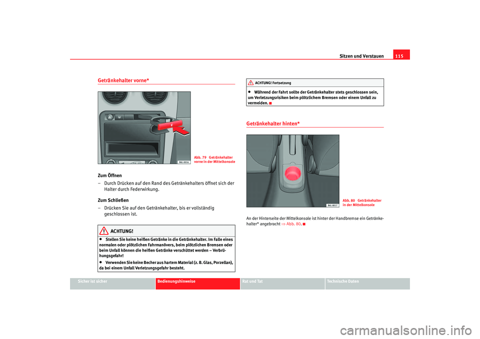 Seat Cordoba 2007 Betriebsanleitung (in German) Sitzen und Verstauen115
Sicher ist sicher
Bedienungshinweise
Rat und Tat
Technische Daten
Getränkehalter vorne* Zum Öffnen
– Durch Drücken auf den Rand des Getränkehalters öffnet sich der
Halt Seat Cordoba 2007 Betriebsanleitung (in German) Sitzen und Verstauen115
Sicher ist sicher
Bedienungshinweise
Rat und Tat
Technische Daten
Getränkehalter vorne* Zum Öffnen
– Durch Drücken auf den Rand des Getränkehalters öffnet sich der
Halt
