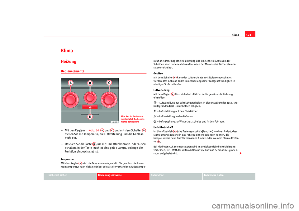 Seat Cordoba 2007 Betriebsanleitung (in German) Klima121
Sicher ist sicher
Bedienungshinweise
Rat und Tat
Technische Daten
KlimaHeizung Bedienelemente– Mit den Reglern ⇒Abb. 86 und und mit dem Schalter
stellen Sie die Temperatur, die L Seat Cordoba 2007 Betriebsanleitung (in German) Klima121
Sicher ist sicher
Bedienungshinweise
Rat und Tat
Technische Daten
KlimaHeizung Bedienelemente– Mit den Reglern ⇒Abb. 86 und und mit dem Schalter
stellen Sie die Temperatur, die L